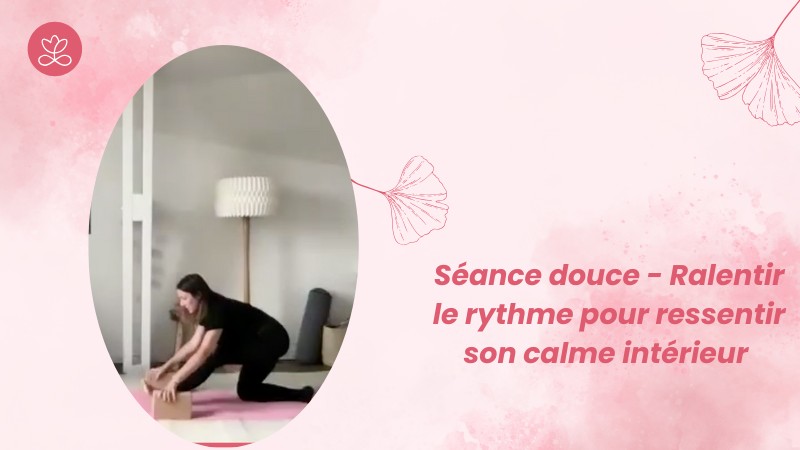 21 - Séance douce - Ralentir le rythme pour ressentir son calme intérieur avec Sonia Berthelot